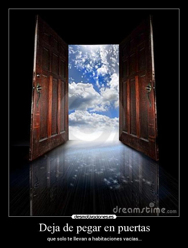 Deja de pegar en puertas - que solo te llevan a habitaciones vacías...
