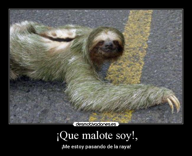 ¡Que malote soy!, - ¡Me estoy pasando de la raya!