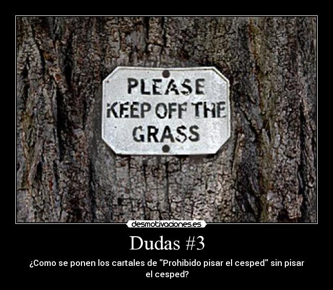 Dudas #3 - ¿Como se ponen los cartales de Prohibido pisar el cesped sin pisar el cesped?