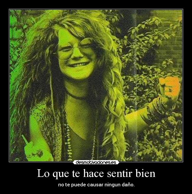 Lo que te hace sentir bien - no te puede causar ningun daño.