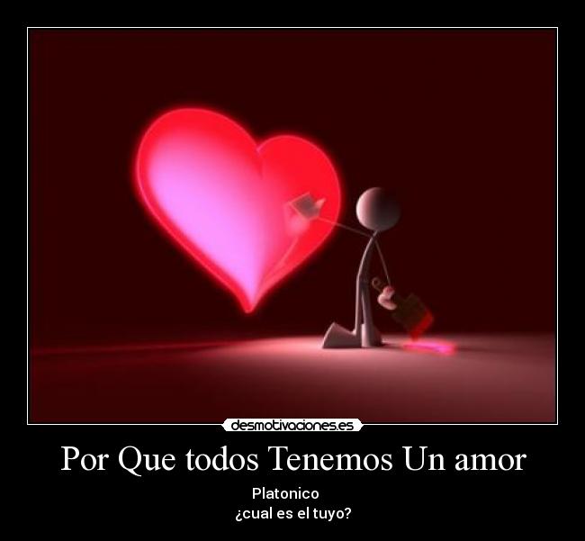 Por Que todos Tenemos Un amor - Platonico
¿cual es el tuyo?