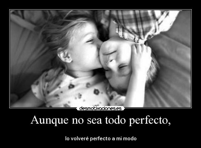 Aunque no sea todo perfecto, - 
