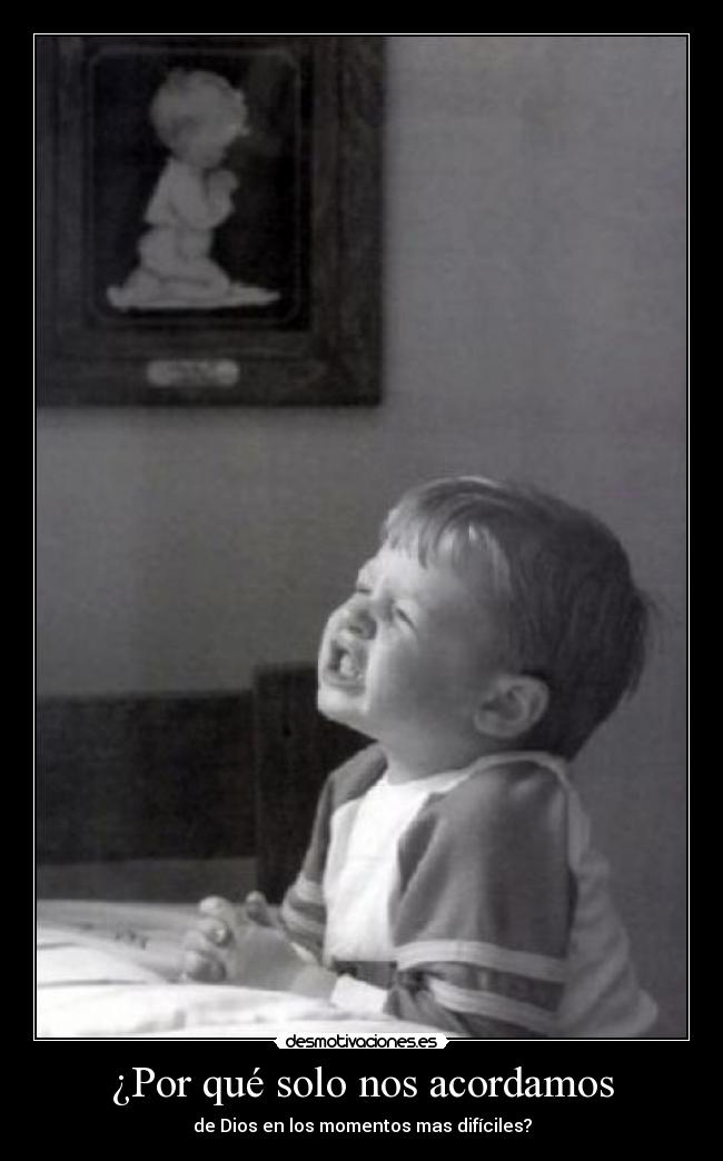 ¿Por qué solo nos acordamos - de Dios en los momentos mas difíciles?