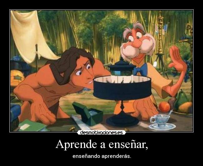 Aprende a enseñar, - enseñando aprenderás.