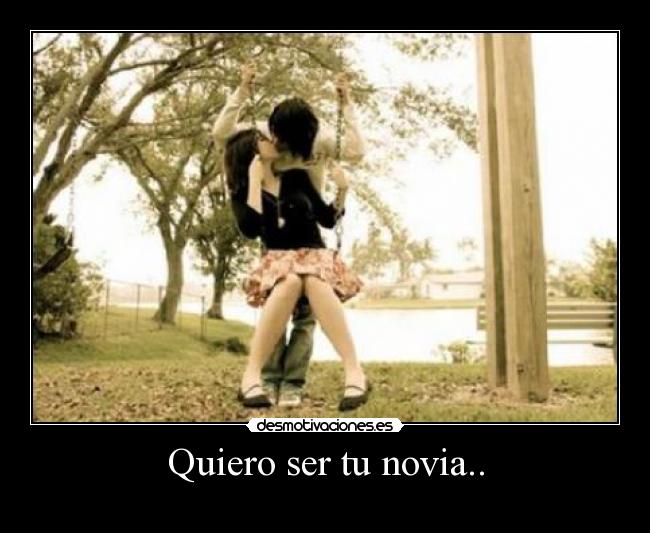 Quiero ser tu novia.. -
