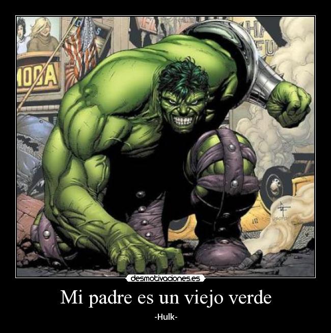 Mi padre es un viejo verde - -Hulk-