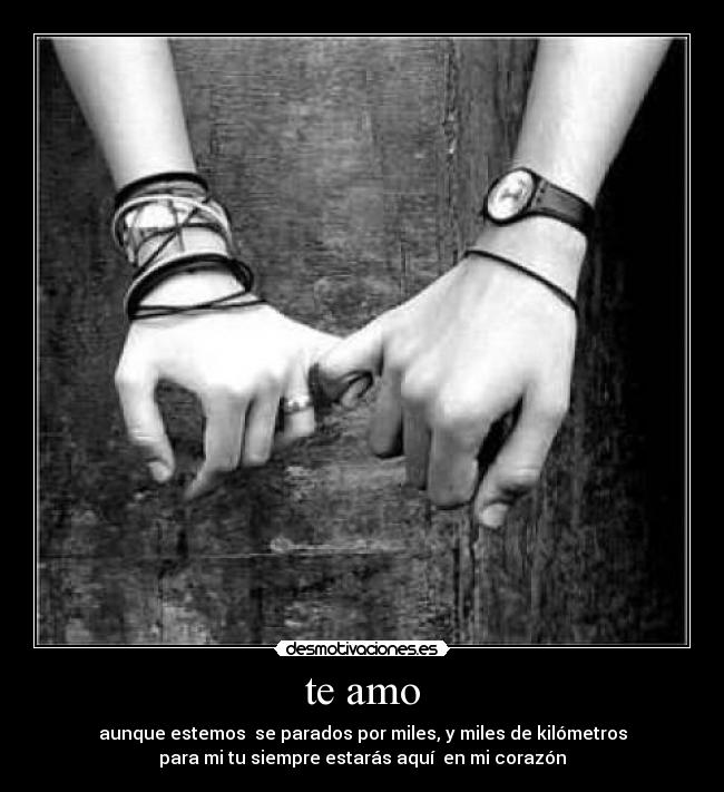 te amo - aunque estemos se parados por miles, y miles de kilómetros
para mi tu siempre estarás aquí en mi corazón