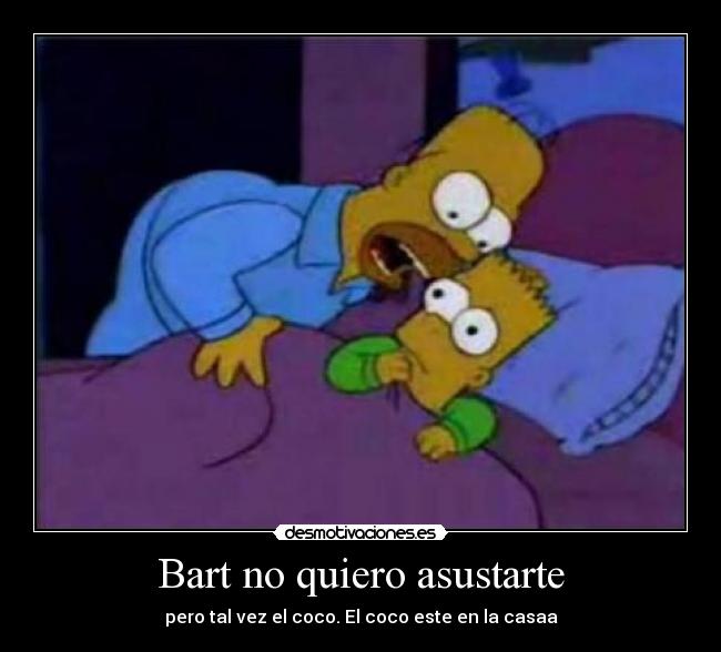 Bart no quiero asustarte -