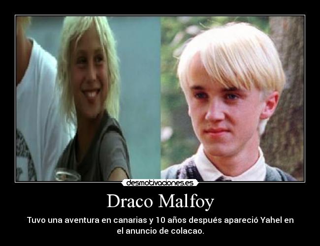 Draco Malfoy - Tuvo una aventura en canarias y 10 años después apareció Yahel en
el anuncio de colacao.