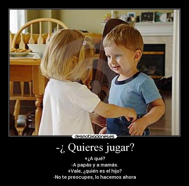 -¿ Quieres jugar? -