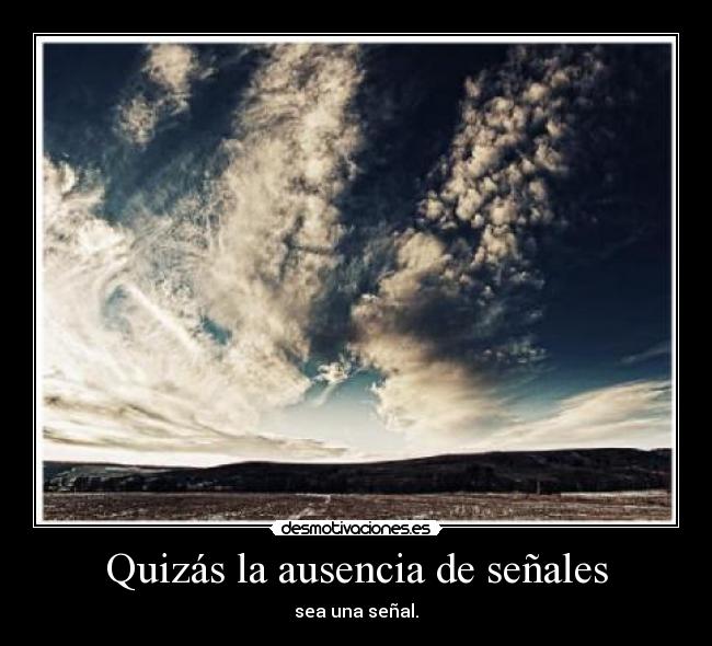 Quizás la ausencia de señales - sea una señal.
