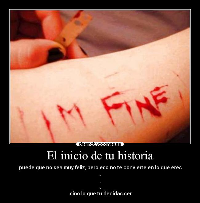 El inicio de tu historia - puede que no sea muy feliz, pero eso no te convierte en lo que eres
.
.
.
sino lo que tú decidas ser