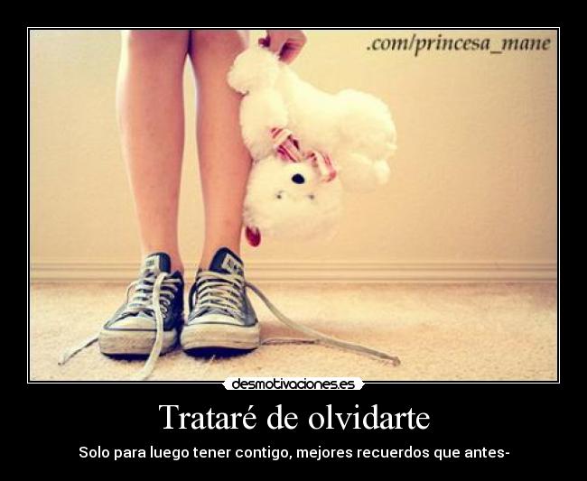 Trataré de olvidarte - Solo para luego tener contigo, mejores recuerdos que antes-