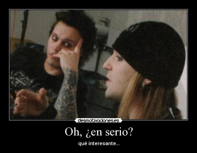 Oh, ¿en serio? - qué interesante...