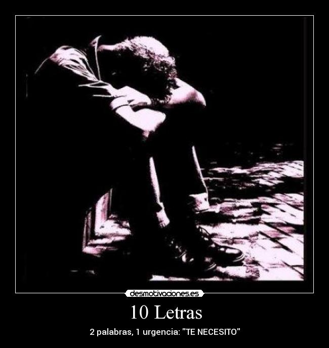 10 Letras - 2 palabras, 1 urgencia: TE NECESITO