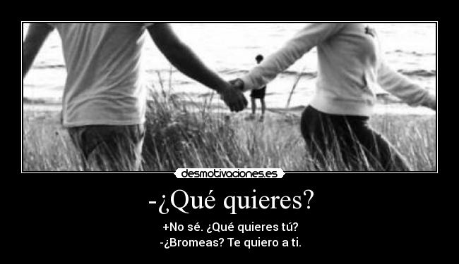 -¿Qué quieres? -