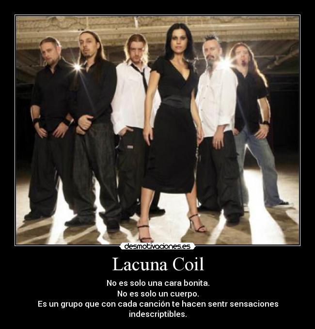 Lacuna Coil - No es solo una cara bonita.
No es solo un cuerpo.
Es un grupo que con cada canción te hacen sentr sensaciones indescriptibles.