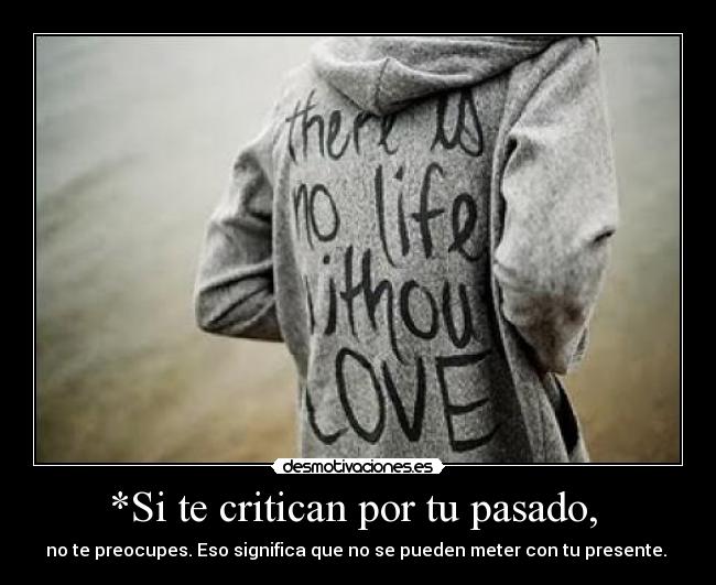 *Si te critican por tu pasado, -