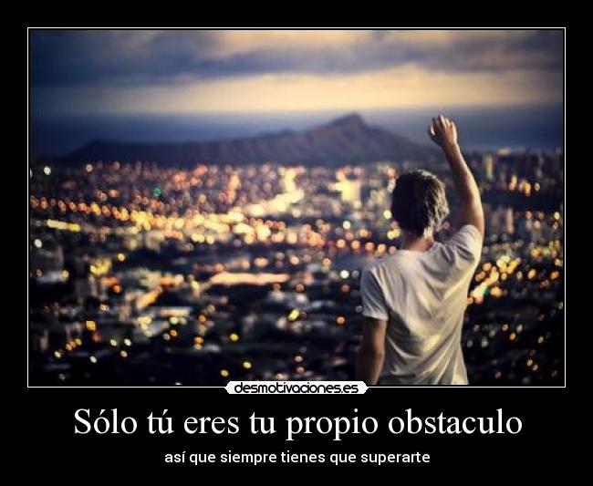 Sólo tú eres tu propio obstaculo -