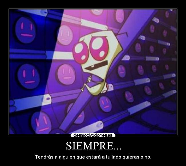SIEMPRE... - Tendrás a alguien que estará a tu lado quieras o no.