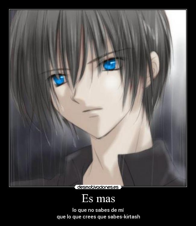 Es mas - lo que no sabes de mí
que lo que crees que sabes-kirtash
