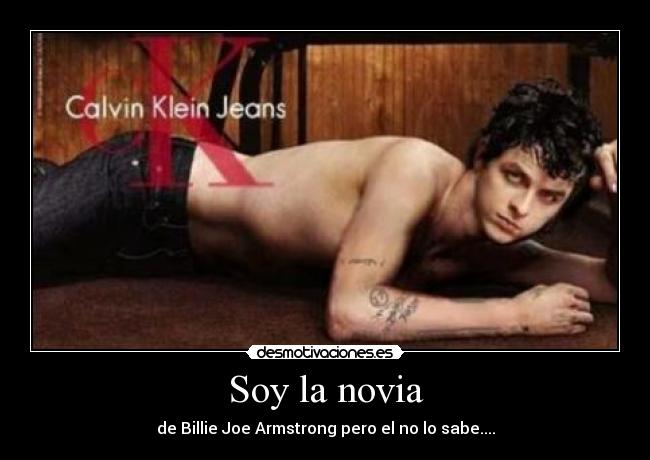 Soy la novia - de Billie Joe Armstrong pero el no lo sabe....