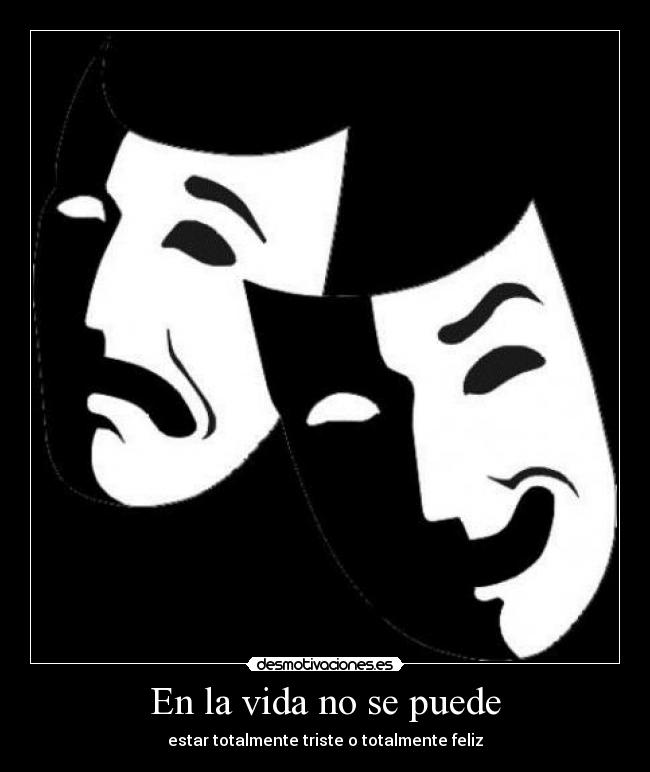 En la vida no se puede - estar totalmente triste o totalmente feliz