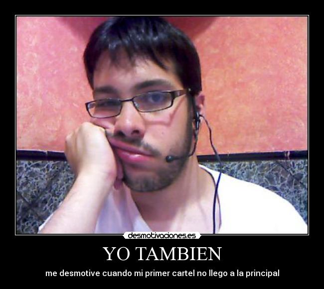 YO TAMBIEN - me desmotive cuando mi primer cartel no llego a la principal