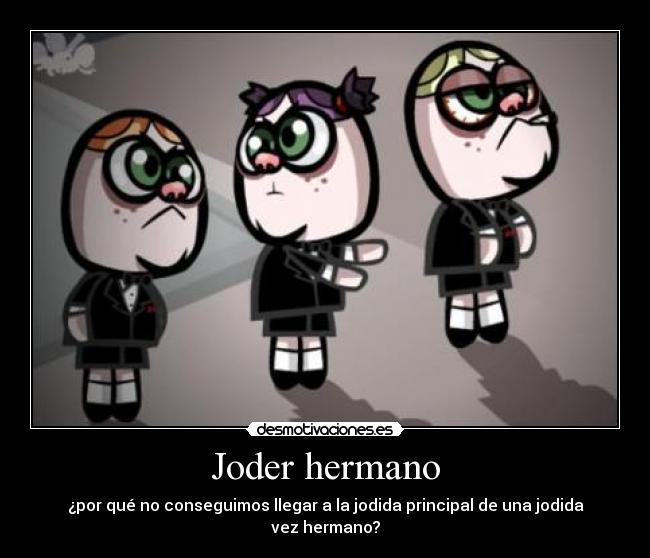 Joder hermano - ¿por qué no conseguimos llegar a la jodida principal de una jodida vez hermano?
