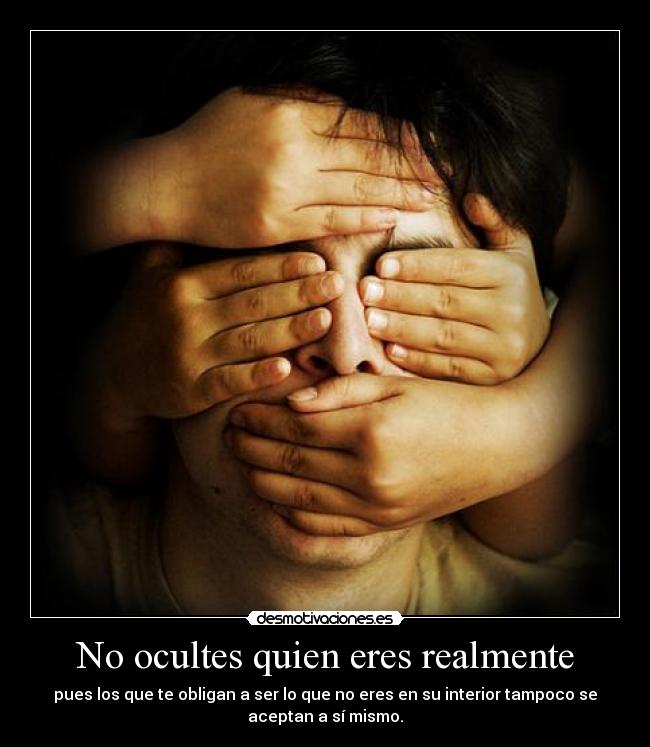 No ocultes quien eres realmente - 