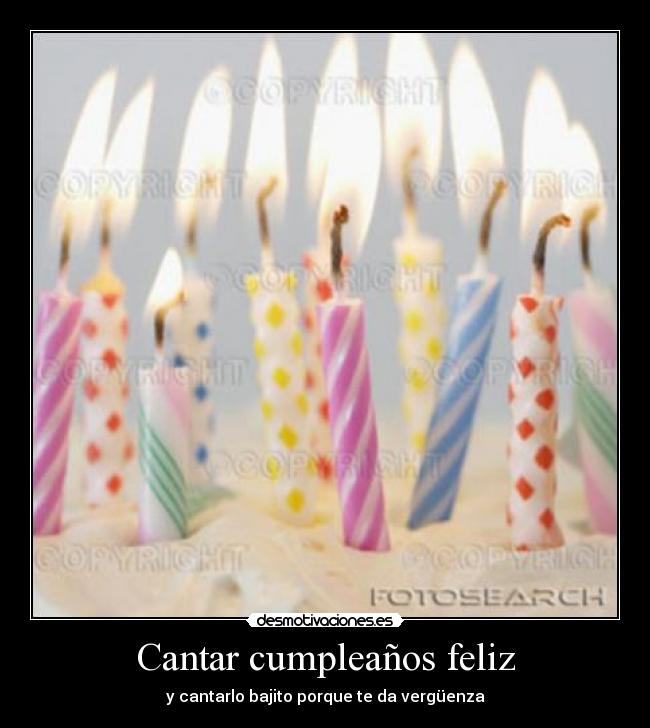 Cantar cumpleaños feliz - y cantarlo bajito porque te da vergüenza
