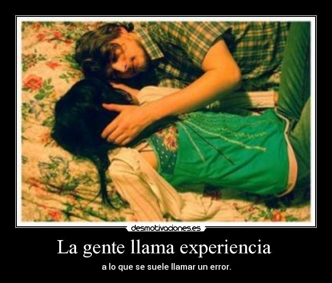 La gente llama experiencia - a lo que se suele llamar un error.