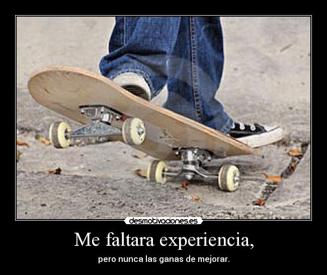 Me faltara experiencia, -