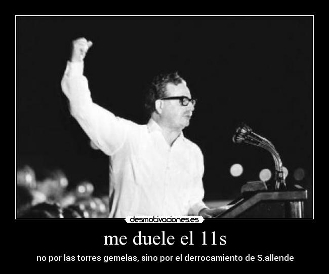 me duele el 11s - no por las torres gemelas, sino por el derrocamiento de S.allende