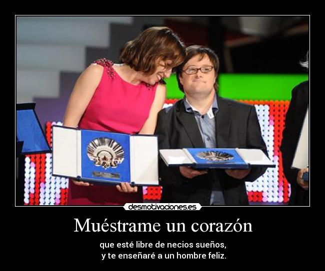Muéstrame un corazón - que esté libre de necios sueños,
y te enseñaré a un hombre feliz.