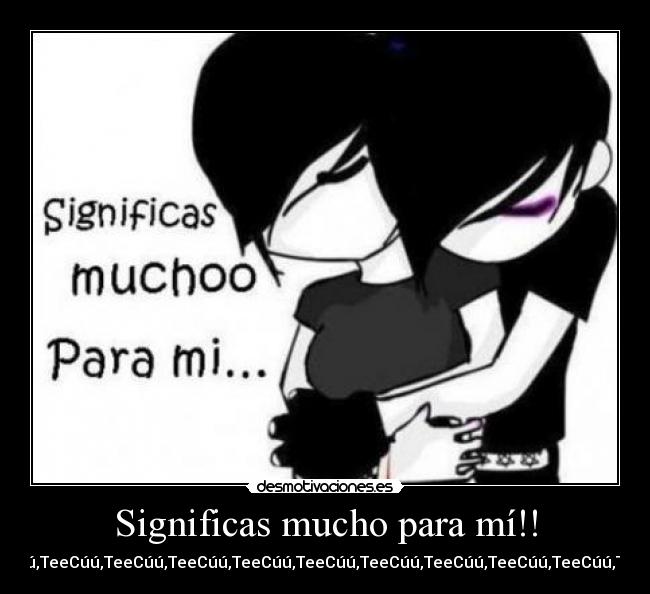 Significas mucho para mí!! - 