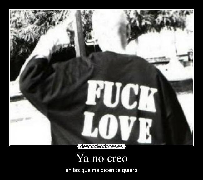 Ya no creo - en las que me dicen te quiero.
