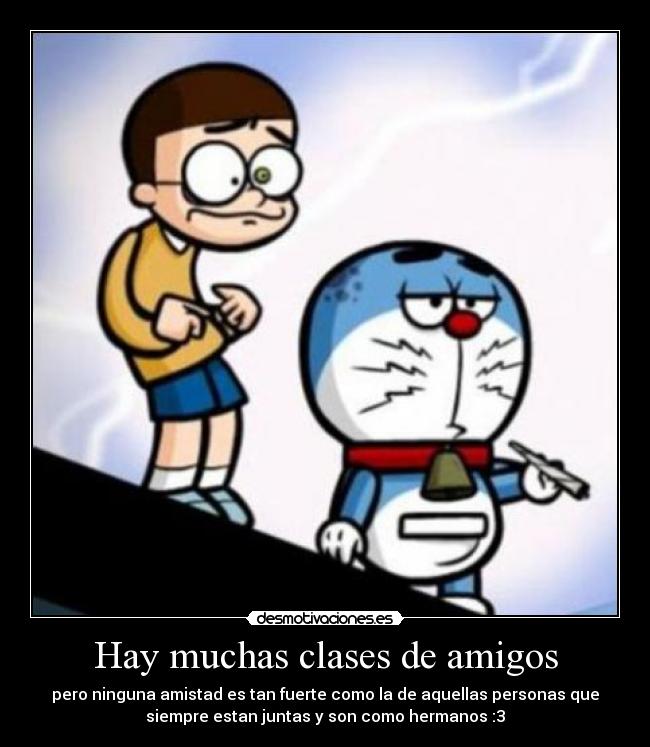 Hay muchas clases de amigos - pero ninguna amistad es tan fuerte como la de aquellas personas que
siempre estan juntas y son como hermanos :3