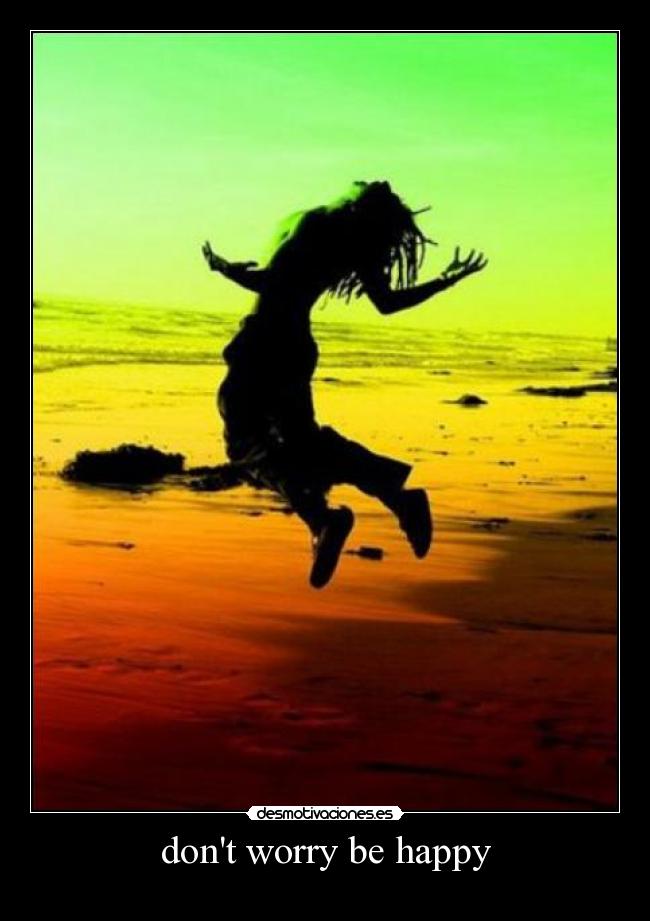 dont worry be happy -