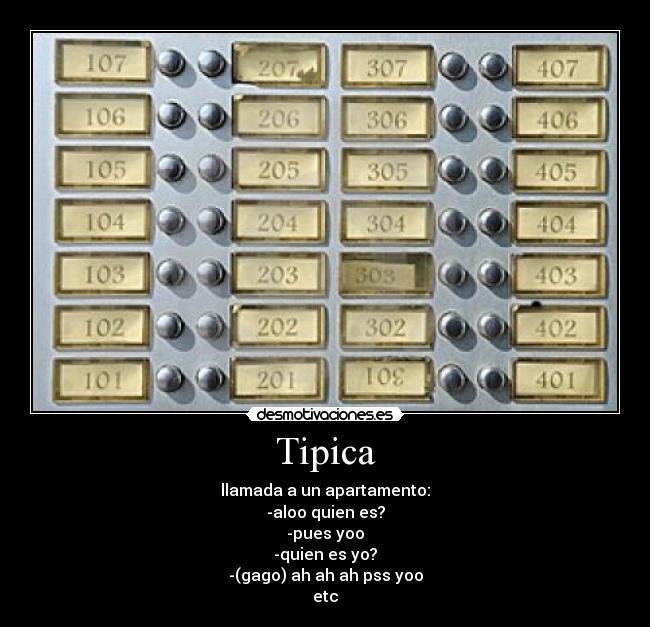 Tipica - llamada a un apartamento:
-aloo quien es?
-pues yoo
-quien es yo?
-(gago) ah ah ah pss yoo
etc