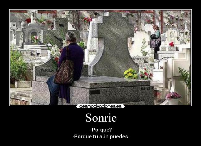 Sonrie - -Porque?
-Porque tu aún puedes.