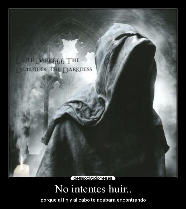 No intentes huir.. - porque al fin y al cabo te acabara encontrando