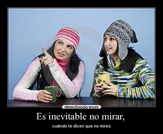 Es inevitable no mirar,  - 