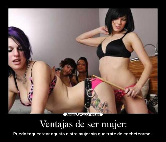 Ventajas de ser mujer: -