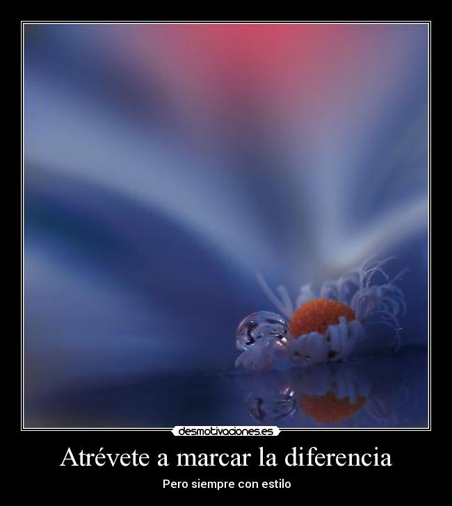 Atrévete a marcar la diferencia - Pero siempre con estilo