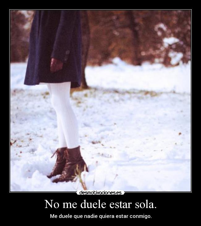 No me duele estar sola. -