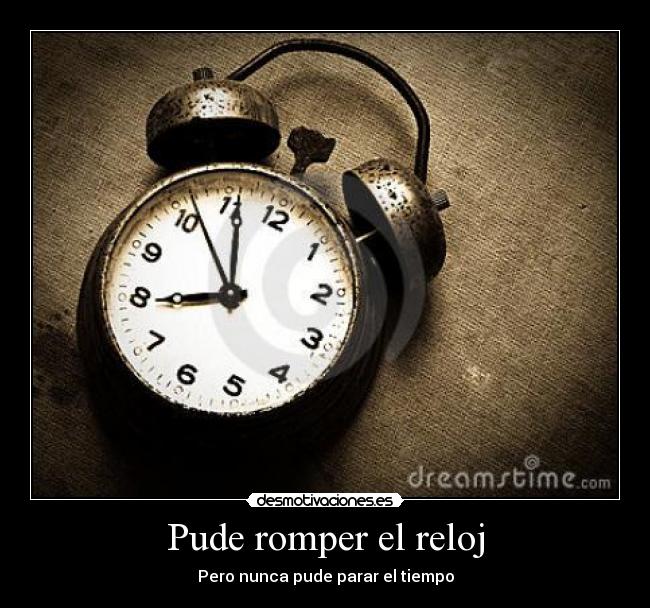 Pude romper el reloj -