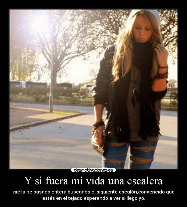 Y si fuera mi vida una escalera -