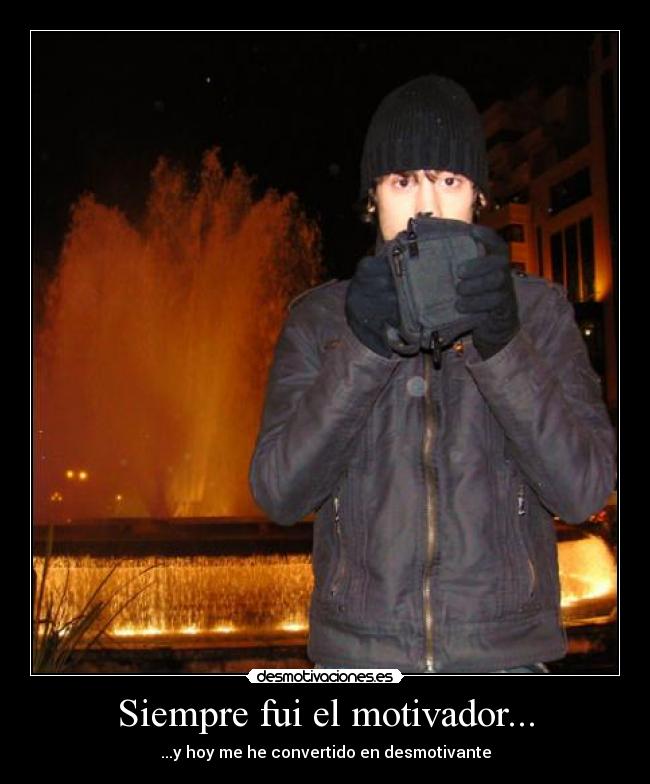 Siempre fui el motivador... - ...y hoy me he convertido en desmotivante