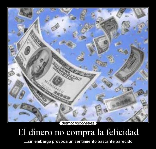 El dinero no compra la felicidad - ....sin embargo provoca un sentimiento bastante parecido